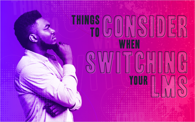 Things to Consider When Switching Your LMS