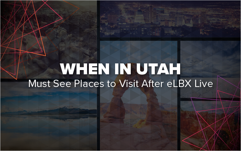 When In Utah- Must See Places to Visit After eLBX Live_Blog Featured Image 800x500